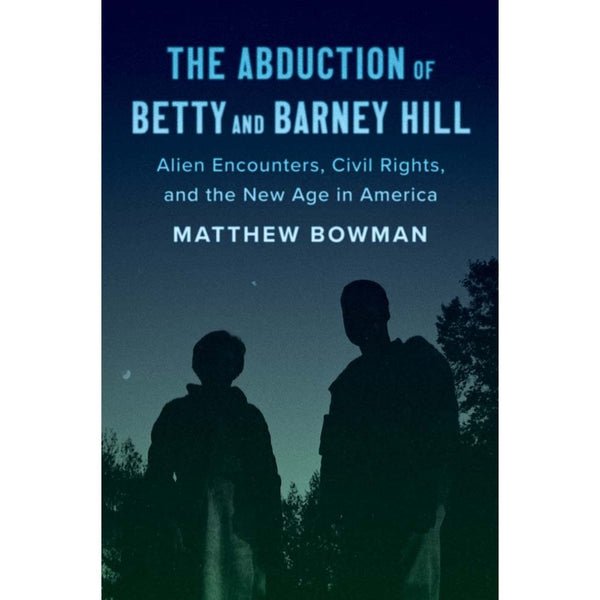 The Abduction of Betty and Barney Hill: Alien Encounters, Civil Rights, and the New Age in America