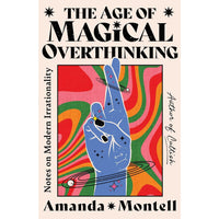 The Age of Magical Overthinking: Notes on Modern Irrationality