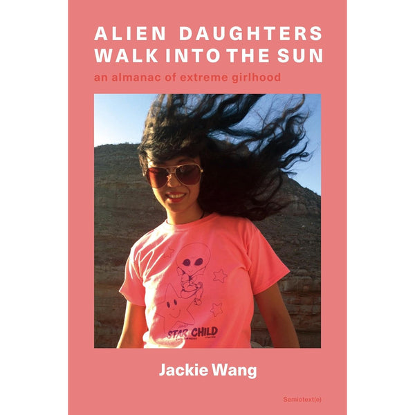 Alien Daughters Walk Into the Sun: An Almanac of Extreme Girlhood 