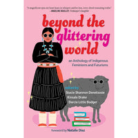 Beyond the Glittering World: An Anthology of Indigenous Feminisms and Futurisms
