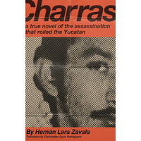 Charras: A True Novel of the Assassination that Roiled the Yucatan