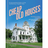 Cheap Old Houses: An Unconventional Guide to Loving and Restoring a Forgotten Home