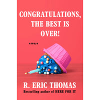 Congratulations, The Best Is Over!: Essays