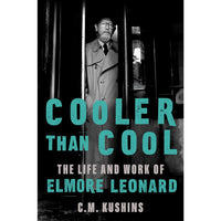 Cooler Than Cool: The Life and Work of Elmore Leonard―A Biography of the Master of American Crime Writing