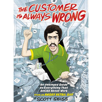 The Customer Is Always Wrong: An Unhinged Guide to Everything That Sucks About Work (from an Angry Retail Guy)