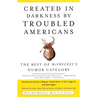 Created in Darkness by Troubled Americans: The Best of McSweeney's Humor Category