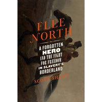 Flee North: A Forgotten Hero and the Fight for Freedom in Slavery's Borderland