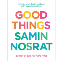 Good Things: Recipes and Rituals to Share with People You Love: A Cookbook