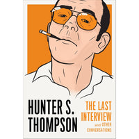 Hunter S. Thompson: The Last Interview: and Other Conversations