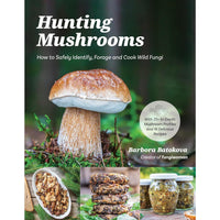 Hunting Mushrooms: How to Safely Identify, Forage and Cook Wild Fungi