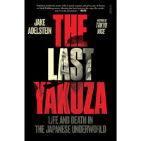The Last Yakuza: Life and Death in the Japanese Underworld