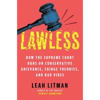Lawless: How the Supreme Court Runs on Conservative Grievance, Fringe Theories, and Bad Vibes
