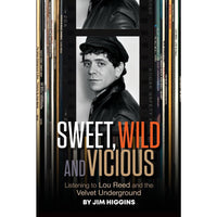 Sweet, Wild and Vicious: Listening to Lou Reed and the Velvet Underground
