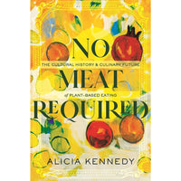 No Meat Required: The Cultural History and Culinary Future of Plant-Based Eating