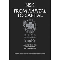 NSK from Kapital to Capital: Neue Slowenische Kunst-an Event of the Final Decade of Yugoslavia