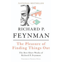 Pleasure of Finding Things Out: The Best Short Works of Richard P. Feynman