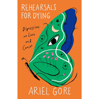 Rehearsals for Dying: Digressions on Love and Cancer