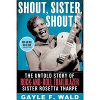 Shout, Sister, Shout!: The Untold Story of Rock-and-Roll Trailblazer Sister Rosetta Tharpe