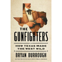 The Gunfighters: How Texas Made the West Wild
