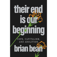 Their End Is Our Beginning: Cops, Capitalism, and Abolition