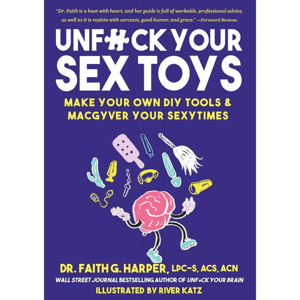 Unfuck Your Sex Toys: Make Your Own DIY Tools And Macgyver Your Sexytimes