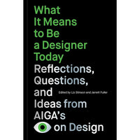 What It Means to Be a Designer Today: Reflections, Questions, and Ideas from AIGA’s Eye on Design