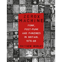Zerox Machine: Punk, Post-Punk and Fanzines in Britain, 1976–1988