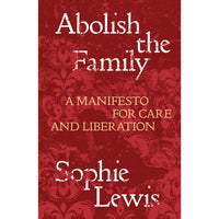 Abolish the Family: A Manifesto for Care and Liberation