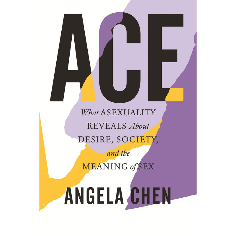 Ace: What Asexuality Reveals About Desire, Society, and the Meaning of Sex