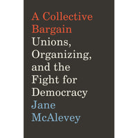 Collective Bargain: Unions, Organizing, and the Fight for Democracy