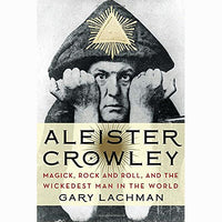 Aleister Crowley: Magick, Rock and Roll, and the Wickedest Man in the World