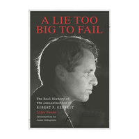 A Lie Too Big to Fail: The Real History of the Assassination of Robert F. Kennedy