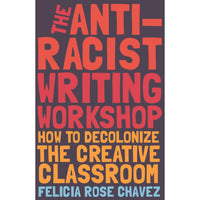 The Anti-Racist Writing Workshop: How To Decolonize the Creative Classroom