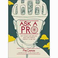 Ask a Pro: Deep Thoughts and Unreliable Advice from America's Foremost Cycling Sage