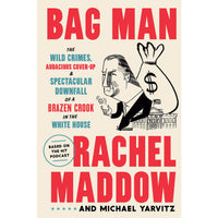 Bag Man: The Wild Crimes, Audacious Cover-up, and Spectacular Downfall of a Brazen Crook in the White House