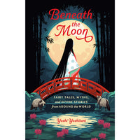 Beneath the Moon: Fairy Tales, Myths, and Divine Stories from Around the World