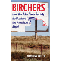 Birchers: How the John Birch Society Radicalized the American Right