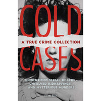 Cold Cases: A True Crime Collection: Unidentified Serial Killers, Unsolved Kidnappings, and Mysterious Murders