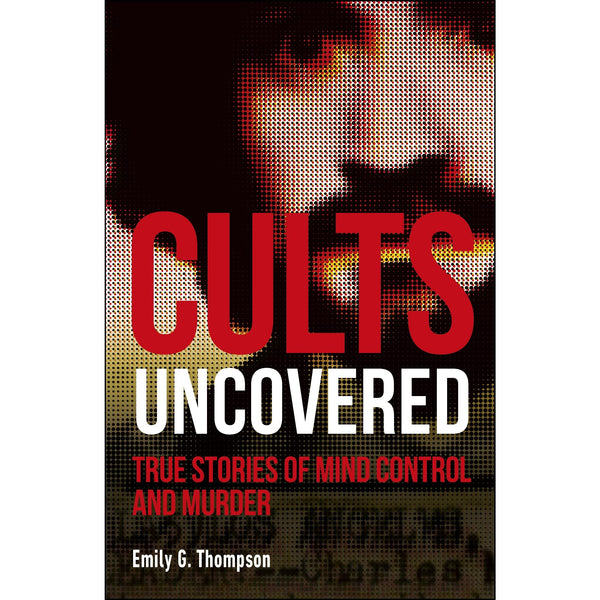  Cults Uncovered: True Stories of Mind Control and Murder