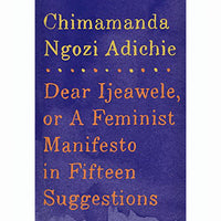 Dear Ijeawele, or A Feminist Manifesto in Fifteen Suggestions