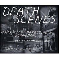 Death Scenes: A Homicide Detective's Scrapbook