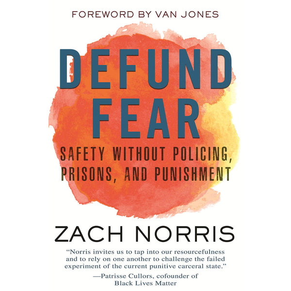 Defund Fear: Safety Without Policing, Prisons, and Punishment