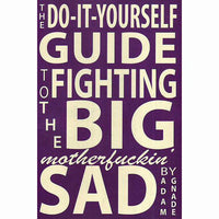 Do-It-Yourself Guide to Fighting the Big Motherfuckin' Sad