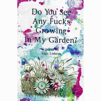 Do You See Any Fucks Growing In My Garden?