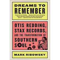 Dreams to Remember: Otis Redding, Stax Records, and the Transformation of Southern Soul