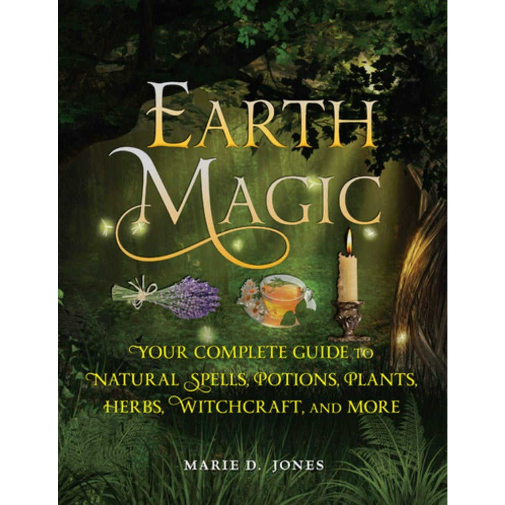 Earth Magic: Your Complete Guide to Natural Spells, Potions