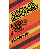 Ejaculate Responsibly: A Whole New Way to Think About Abortion