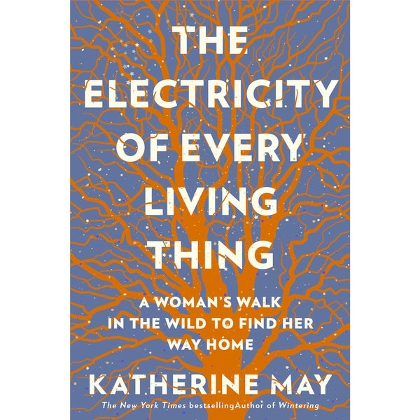 The Electricity of Every Living Thing: A Woman’s Walk In The Wild To Find Her Way Home