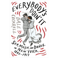Everybody's Doin' It: Sex, Music, and Dance in New York, 1840-1917