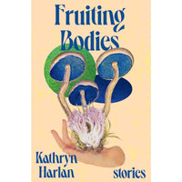 Fruiting Bodies: Stories